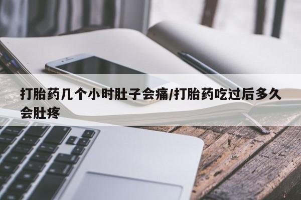 打胎药在线购买微信打胎药几个小时肚子会痛/打胎药吃过后多久会肚疼