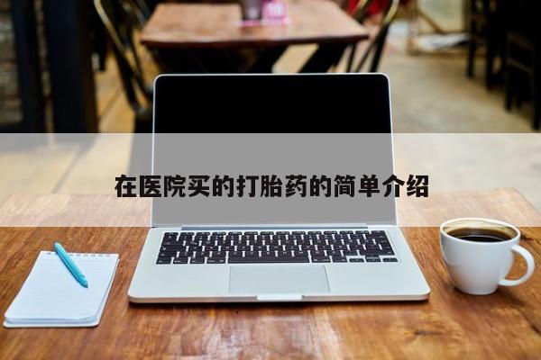 打胎药在线购买微信在医院买的打胎药的简单介绍