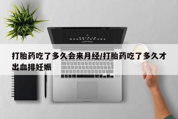 打胎药在线购买微信打胎药吃了多久会来月经/打胎药吃了多久才出血排妊娠