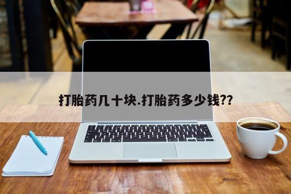 打胎药在线购买微信打胎药几十块.打胎药多少钱?？