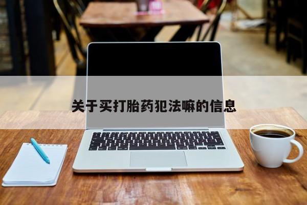 打胎药在线购买微信关于买打胎药犯法嘛的信息