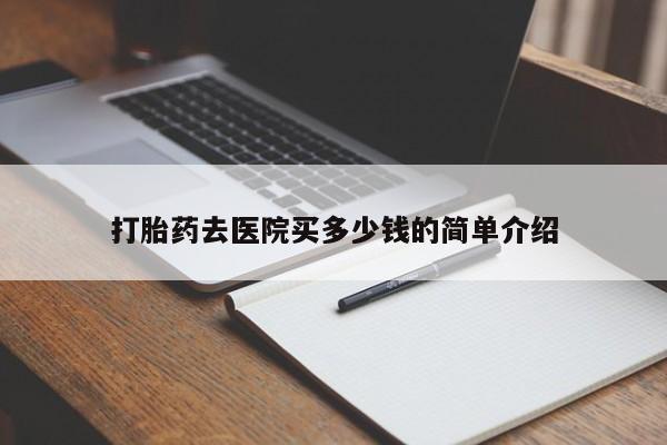 打胎药在线购买微信打胎药去医院买多少钱的简单介绍