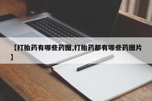 打胎药在线购买微信【打胎药有哪些药图,打胎药都有哪些药图片】