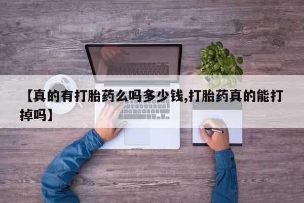 打胎药在线购买微信【真的有打胎药么吗多少钱,打胎药真的能打掉吗】