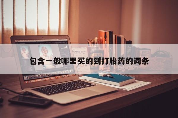 打胎药在线购买微信包含一般哪里买的到打胎药的词条
